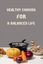 Healthy Cooking for a Balanced Life af Maxime Oliveira