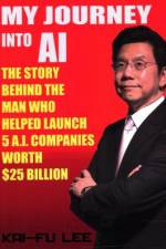 My Journey Into AI: The Story Behind the Man Who Helped Launch 5 A.I. Companies Worth $25 Billion af Kai-Fu Lee