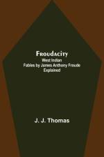 Froudacity; West Indian Fables by James Anthony Froude Explained af J. J. Thomas