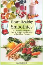 Heart Healthy Smoothies 125 Delicious Recipes for Natural Reduction and Control of High Blood Pressure af Clyde Verhine