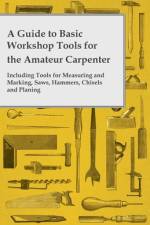 A Guide to Basic Workshop Tools for the Amateur Carpenter - Including Tools for Measuring and Marking, Saws, Hammers, Chisels and Planning af Anon