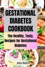Gestational Diabetes Cookboook af Anita Mark