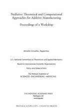 Predictive Theoretical and Computational Approaches for Additive Manufacturing: Proceedings of a Workshop af National Academies Of Sciences Engineeri