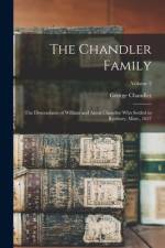 The Chandler Family: The Descendants of William and Annis Chandler who Settled in Roxbury, Mass., 1637; Volume 2 af George Chandler