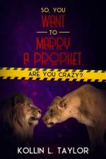 So, You Want to Marry a Prophet... ARE YOU CRAZY? af Kollin L Taylor