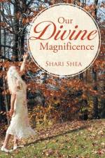 Our Divine Magnificence af Shari Shea