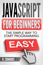 Javascript for Beginners: The Simple Way to Start Programming af K. Connors