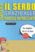 IMPARA IL SERBO GRAZIE ALLE PAROLE INTRECCIATE - Per Bambini Da 6 a 8 Anni - Scopri Come Migliorare Il Tuo Vocabolario Con 2000 Crucipuzzle e Pratica a Casa - 100 Griglie Di Gioco - Materiale Didattico e Libretto Di Attività