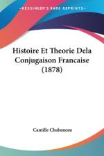 Histoire Et Theorie Dela Conjugaison Francaise (1878) af Camille Chabaneau
