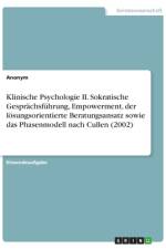 Klinische Psychologie II. Sokratische Gesprächsführung, Empowerment, der lösungsorientierte Beratungsansatz sowie das Phasenmodell nach Cullen (2002) af Frieda von Meding