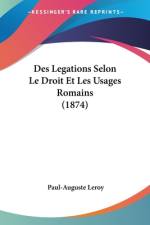 Des Legations Selon Le Droit Et Les Usages Romains (1874) af Paul-Auguste Leroy