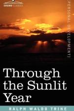 Through the Sunlit Year af Ralph Waldo Trine