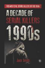 1990s - A Decade of Serial Killers af Jack Smith