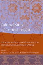 Cultural Sites of Critical Insight: Philosophy, Aesthetics, and African American and Native American Women's Writings af Angela L. Cotten