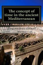 The concept of time in the ancient Mediterranean af Eloy Andrés Gómez Motos