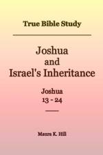 True Bible Study - Joshua and Israel's Inheritance Joshua 13-24 af Maura K Hill