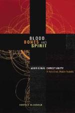 Blood, Bones and Spirit: Aboriginal Christianity in an East Kimberley Town af Heather McDonald