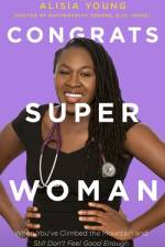 Congrats Superwoman: When You've Climbed the Mountain and Still Don't Feel Good Enough af Alisia Young