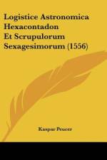 Logistice Astronomica Hexacontadon Et Scrupulorum Sexagesimorum (1556) af Kaspar Peucer