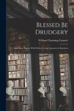 Blessed Be Drudgery: and Other Papers. With Preface by the Countess of Aberdeen af William Channing Gannett