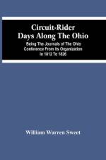 Circuit-Rider Days Along The Ohio; Being The Journals Of The Ohio Conference From Its Organization In 1812 To 1826 af William Warren Sweet