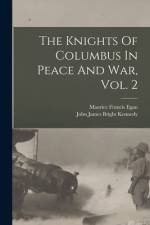 The Knights Of Columbus In Peace And War, Vol. 2 af Maurice Francis Egan