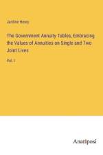The Government Annuity Tables, Embracing the Values of Annuities on Single and Two Joint Lives af Jardine Henry