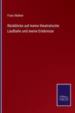 Rückblicke auf meine theatralische Laufbahn und meine Erlebnisse af Franz Wallner