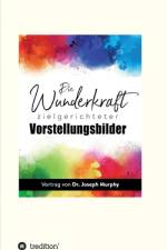 Die Wunderkraft zielgerichteter Vorstellungsbilder af Joseph Murphy