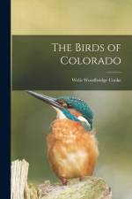 The Birds of Colorado af Wells Woodbridge Cooke