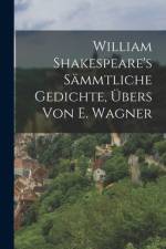 William Shakespeare's sämmtliche Gedichte, Übers von E. Wagner af Anonymous