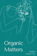 Organic Matters af Anna Asquith