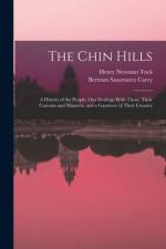 The Chin Hills: A History of the People, Our Dealings With Them, Their Customs and Manners, and a Gazetteer of Their Country af Bertram Sausmarez Carey