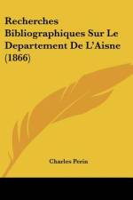 Recherches Bibliographiques Sur Le Departement De L'Aisne (1866) af Charles Perin