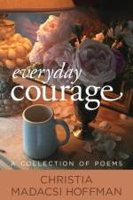 Everyday Courage: A Collection of Poems af Christia Madacsi Hoffman