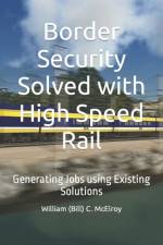 Border Security Solved with High Speed Rail af William (Bill) C McElroy