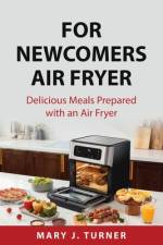 For Newcomers Air Fryer af Mary J. Turner
