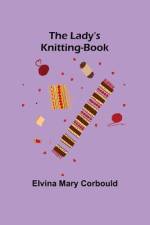 The Lady's Knitting-Book af Elvina Mary Corbould