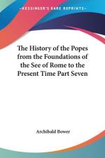 The History of the Popes from the Foundations of the See of Rome to the Present Time Part Seven af Archibald Bower