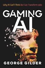 Gaming AI: Why AI Can't Think but Can Transform Jobs af Gilder George