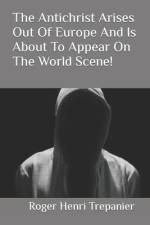 The Antichrist Arises Out Of Europe And Is About To Appear On The World Scene! af Roger Henri Trepanier