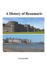History of Beaumaris af Griffiths Iolo Griffiths