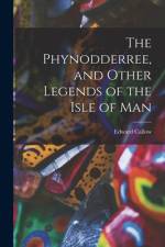 The Phynodderree, and Other Legends of the Isle of Man af Edward Callow
