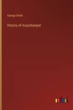 History of Assurbanipal af George Smith