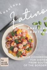 Luscious Latino American Recipes af Allie Allen