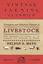 Contagious and Infectious Diseases of Livestock - With Information for Farmers on the Symptoms and Treatments of Diseases af Nelson S. Mayo