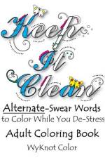 Keep It Clean: Alternate Swear Words Adult Coloring Book af Wyknot Color