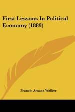 First Lessons In Political Economy (1889) af Francis Amasa Walker