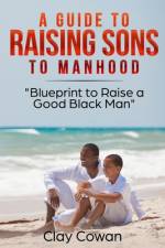 A Guide to Raising Sons to Manhood af Clay Cowan