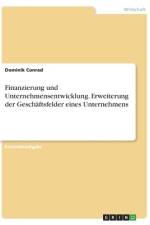 Finanzierung und Unternehmensentwicklung. Erweiterung der Geschäftsfelder eines Unternehmens af Dominik Conrad
